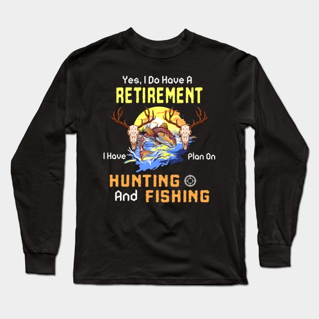 Yes, I Do Have A Retirement I Have Plan On Hunting And Fishing Long Sleeve T-Shirt by NatalitaJK